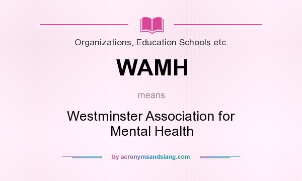 What does WAMH mean? It stands for Westminster Association for Mental Health