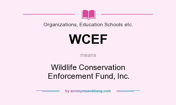 What does WCEF mean? It stands for Wildlife Conservation Enforcement Fund, Inc.
