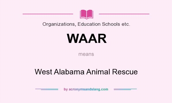 What does WAAR mean? It stands for West Alabama Animal Rescue