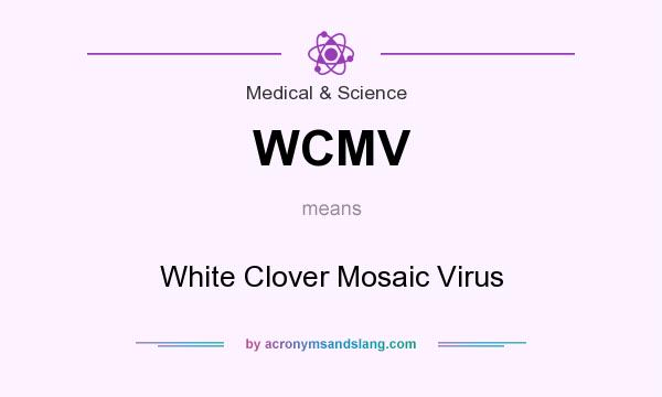 What does WCMV mean? It stands for White Clover Mosaic Virus