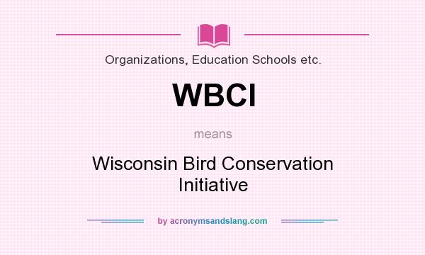 What does WBCI mean? It stands for Wisconsin Bird Conservation Initiative