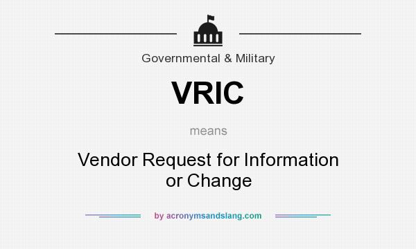 What does VRIC mean? It stands for Vendor Request for Information or Change