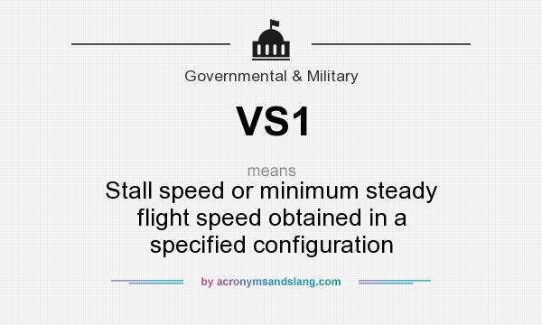 What does VS1 mean? It stands for Stall speed or minimum steady flight speed obtained in a specified configuration