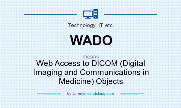What does WADO mean? It stands for Web Access to DICOM (Digital Imaging and Communications in Medicine) Objects