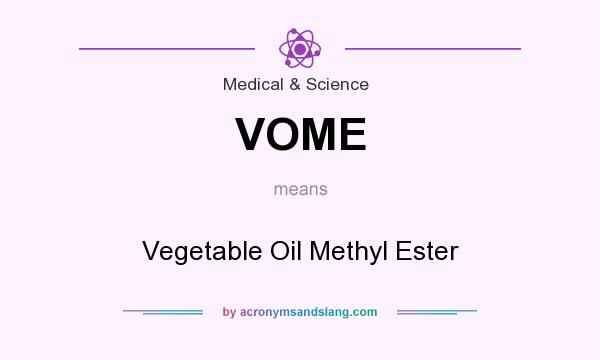 What does VOME mean? It stands for Vegetable Oil Methyl Ester