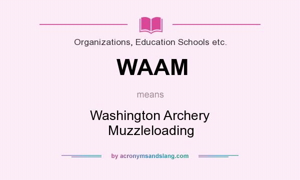 What does WAAM mean? It stands for Washington Archery Muzzleloading