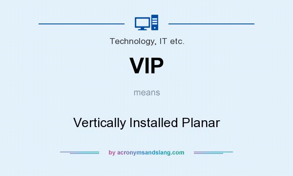 What does VIP mean? It stands for Vertically Installed Planar