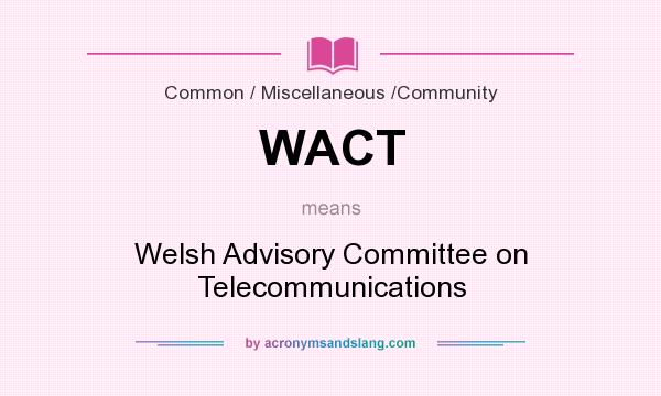 What does WACT mean? It stands for Welsh Advisory Committee on Telecommunications