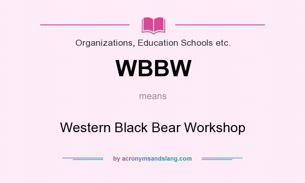 What does WBBW mean? It stands for Western Black Bear Workshop