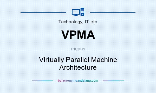 What does VPMA mean? It stands for Virtually Parallel Machine Architecture