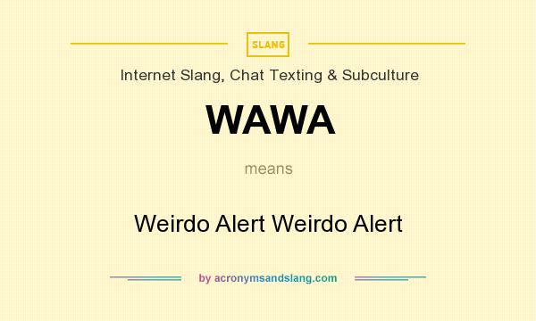 What does WAWA mean? It stands for Weirdo Alert Weirdo Alert