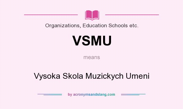 What does VSMU mean? It stands for Vysoka Skola Muzickych Umeni