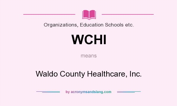 What does WCHI mean? It stands for Waldo County Healthcare, Inc.