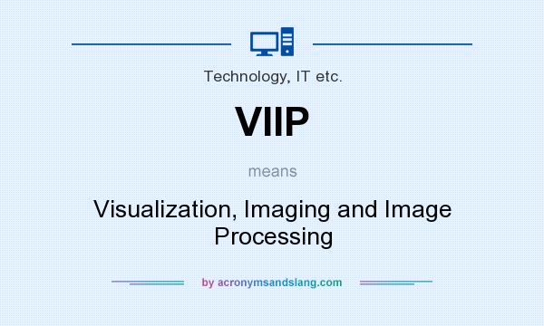 What does VIIP mean? It stands for Visualization, Imaging and Image Processing