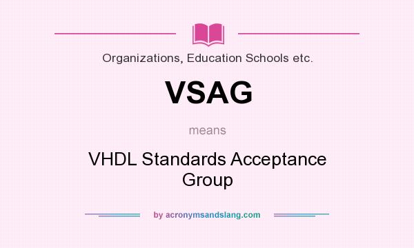 What does VSAG mean? It stands for VHDL Standards Acceptance Group