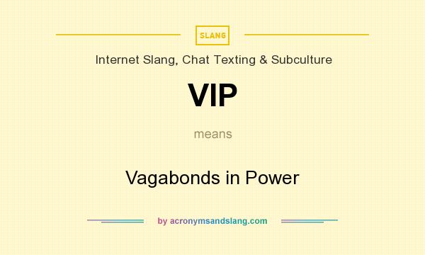 What does VIP mean? It stands for Vagabonds in Power
