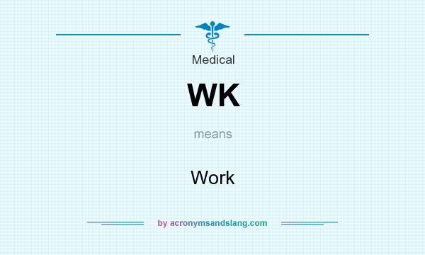 What does WK mean? It stands for Work
