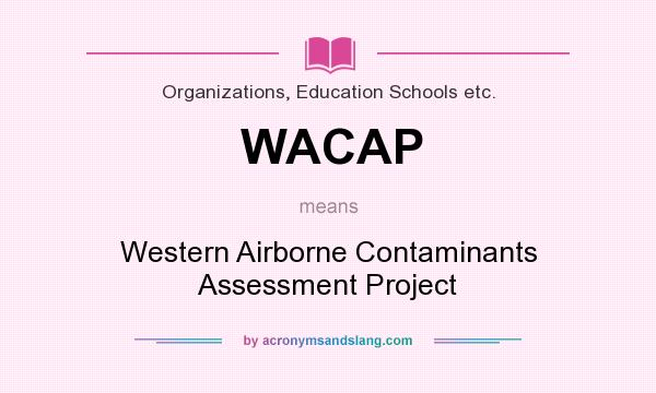 What does WACAP mean? It stands for Western Airborne Contaminants Assessment Project