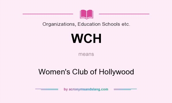 What does WCH mean? It stands for Women`s Club of Hollywood