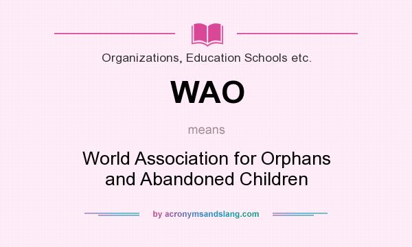 What does WAO mean? It stands for World Association for Orphans and Abandoned Children