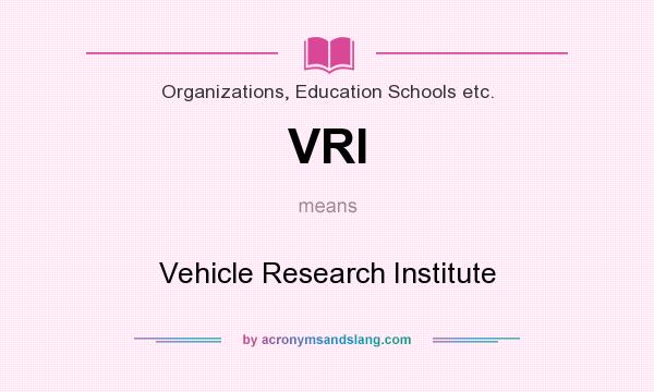 What does VRI mean? It stands for Vehicle Research Institute