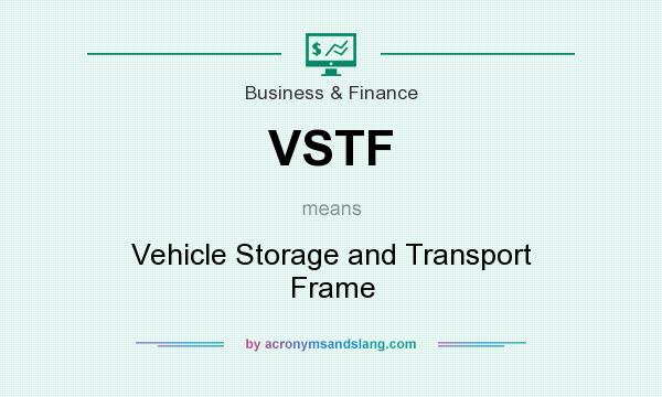 What does VSTF mean? It stands for Vehicle Storage and Transport Frame