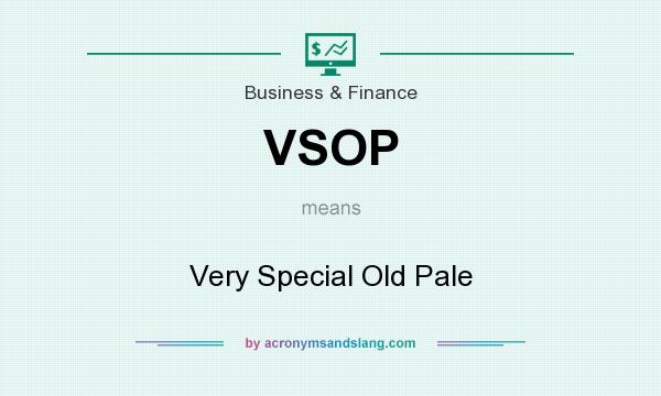 What does VSOP mean? It stands for Very Special Old Pale