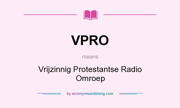 What does VPRO mean? It stands for Vrijzinnig Protestantse Radio Omroep