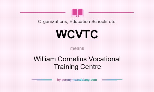 What does WCVTC mean? It stands for William Cornelius Vocational Training Centre