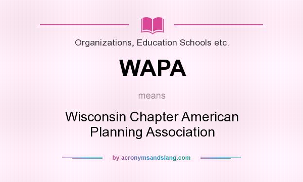 What does WAPA mean? It stands for Wisconsin Chapter American Planning Association
