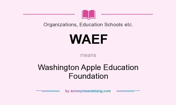 What does WAEF mean? It stands for Washington Apple Education Foundation