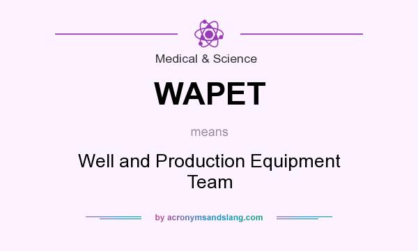 What does WAPET mean? It stands for Well and Production Equipment Team