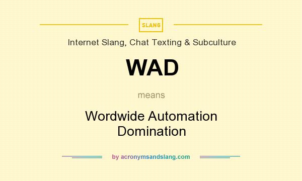 What does WAD mean? It stands for Wordwide Automation Domination
