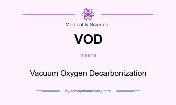What does VOD mean? It stands for Vacuum Oxygen Decarbonization