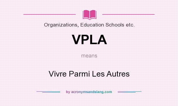 What does VPLA mean? It stands for Vivre Parmi Les Autres