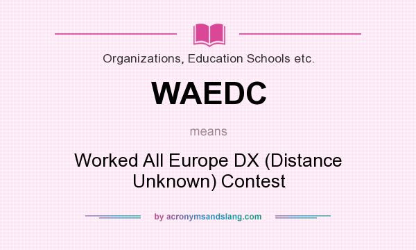 What does WAEDC mean? It stands for Worked All Europe DX (Distance Unknown) Contest