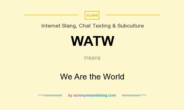 What does WATW mean? It stands for We Are the World
