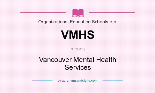 What does VMHS mean? It stands for Vancouver Mental Health Services