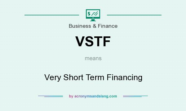 What does VSTF mean? It stands for Very Short Term Financing