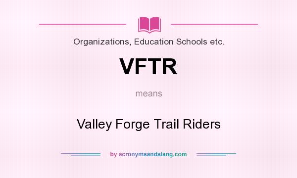 What does VFTR mean? It stands for Valley Forge Trail Riders