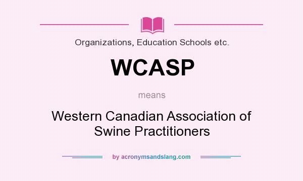 What does WCASP mean? It stands for Western Canadian Association of Swine Practitioners