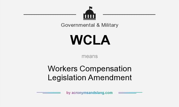 What does WCLA mean? It stands for Workers Compensation Legislation Amendment