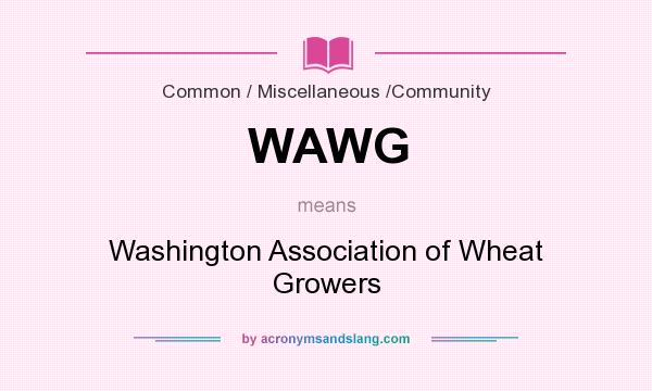 What does WAWG mean? It stands for Washington Association of Wheat Growers
