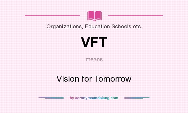 What does VFT mean? It stands for Vision for Tomorrow