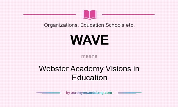 What does WAVE mean? It stands for Webster Academy Visions in Education