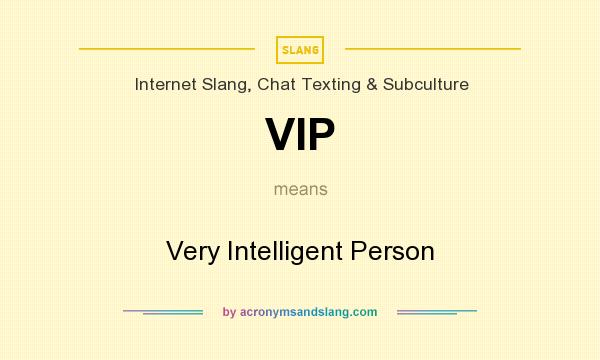 What does VIP mean? It stands for Very Intelligent Person