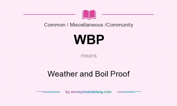 What does WBP mean? It stands for Weather and Boil Proof