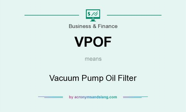 What does VPOF mean? It stands for Vacuum Pump Oil Filter