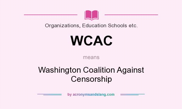 What does WCAC mean? It stands for Washington Coalition Against Censorship