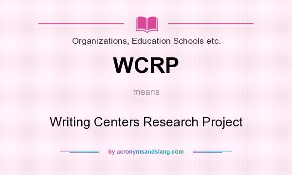 What does WCRP mean? It stands for Writing Centers Research Project